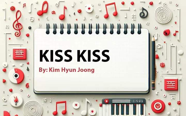 Lirik lagu: Kiss Kiss oleh Kim Hyun Joong :: Cari Lirik Lagu di WowKeren.com ?