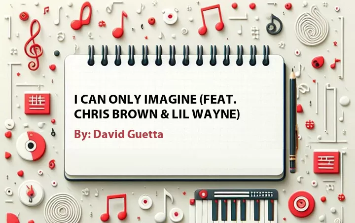 Lirik lagu: I Can Only Imagine (Feat. Chris Brown & Lil Wayne) oleh David Guetta :: Cari Lirik Lagu di WowKeren.com ?