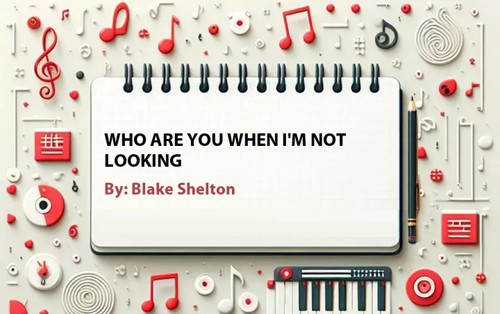 Lirik lagu: Who Are You When I'm Not Looking oleh Blake Shelton :: Cari Lirik Lagu di WowKeren.com ?