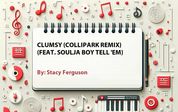 Lirik lagu: Clumsy (Collipark Remix) (Feat. Soulja Boy Tell 'Em) oleh Stacy Ferguson :: Cari Lirik Lagu di WowKeren.com ?