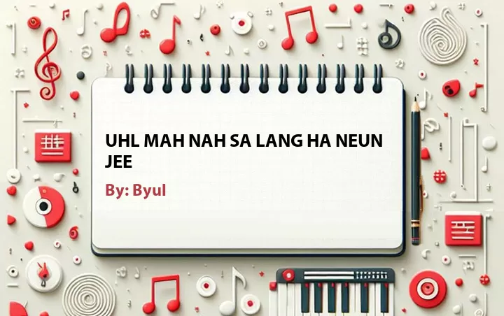 Lirik lagu: Uhl Mah Nah Sa Lang Ha Neun Jee oleh Byul :: Cari Lirik Lagu di WowKeren.com ?