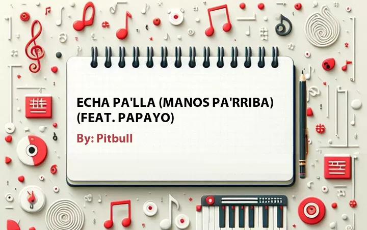 Lirik lagu: Echa Pa'lla (Manos Pa'rriba) (Feat. Papayo) oleh Pitbull :: Cari Lirik Lagu di WowKeren.com ?