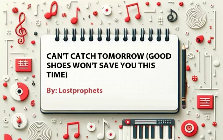 Lirik lagu: Can't Catch Tomorrow (Good Shoes Won't Save You This Time) oleh Lostprophets :: Cari Lirik Lagu di WowKeren.com ?