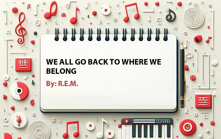 Lirik lagu: We All Go Back to Where We Belong oleh R.E.M. :: Cari Lirik Lagu di WowKeren.com ?