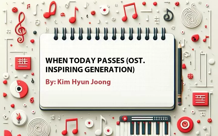 Lirik lagu: When Today Passes (OST. Inspiring Generation) oleh Kim Hyun Joong :: Cari Lirik Lagu di WowKeren.com ?