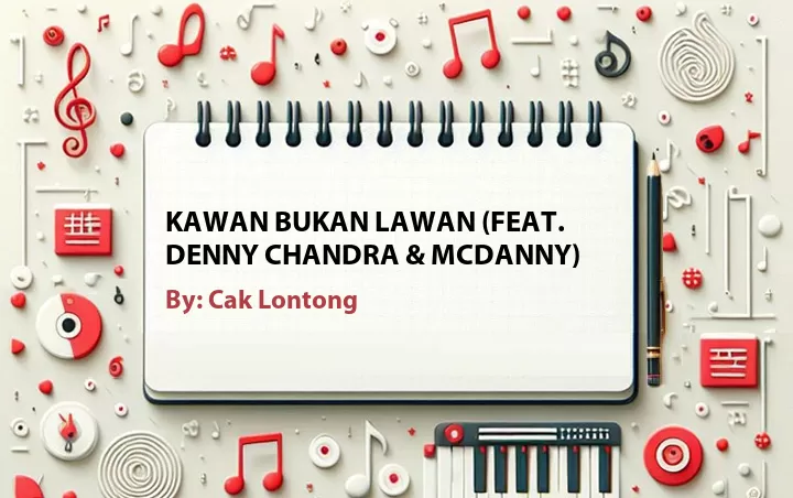 Lirik lagu: Kawan Bukan Lawan (Feat. Denny Chandra & McDanny) oleh Cak Lontong :: Cari Lirik Lagu di WowKeren.com ?