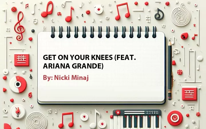 Lirik lagu: Get on Your Knees (Feat. Ariana Grande) oleh Nicki Minaj :: Cari Lirik Lagu di WowKeren.com ?
