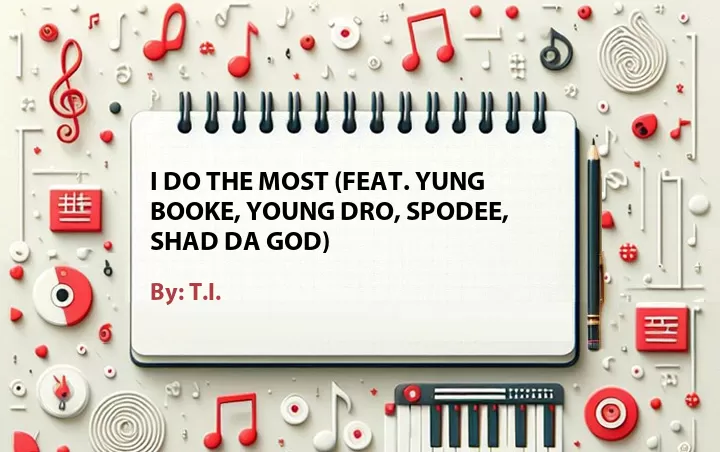 Lirik lagu: I Do the Most (Feat. Yung Booke, Young Dro, Spodee, Shad Da God) oleh T.I. :: Cari Lirik Lagu di WowKeren.com ?
