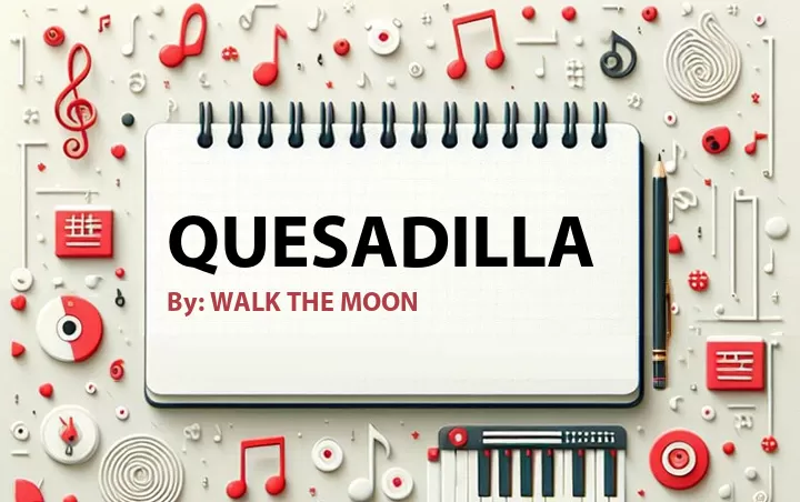 Lirik lagu: Quesadilla oleh WALK THE MOON :: Cari Lirik Lagu di WowKeren.com ?
