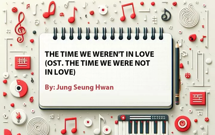 Lirik lagu: The Time We Weren't in Love (OST. The Time We Were Not in Love) oleh Jung Seung Hwan :: Cari Lirik Lagu di WowKeren.com ?