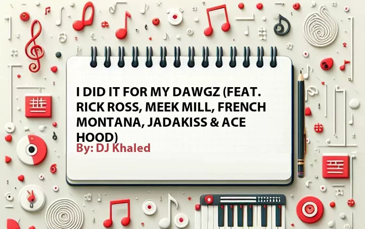 Lirik lagu: I Did It for My Dawgz (Feat. Rick Ross, Meek Mill, French Montana, Jadakiss & Ace Hood) oleh DJ Khaled :: Cari Lirik Lagu di WowKeren.com ?