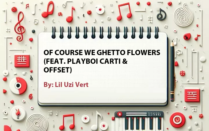 Lirik lagu: Of Course We Ghetto Flowers (Feat. Playboi Carti & Offset) oleh Lil Uzi Vert :: Cari Lirik Lagu di WowKeren.com ?