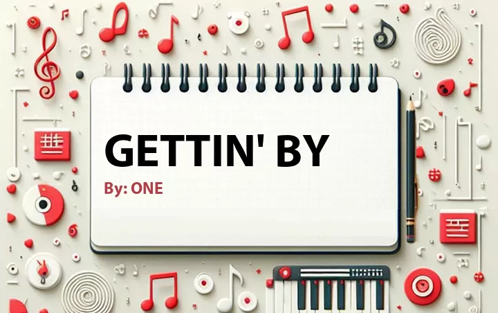 Lirik lagu: Gettin' By oleh ONE :: Cari Lirik Lagu di WowKeren.com ?