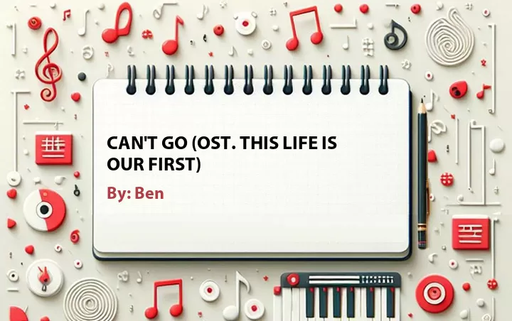 Lirik lagu: Can't Go (OST. This Life is Our First) oleh Ben :: Cari Lirik Lagu di WowKeren.com ?