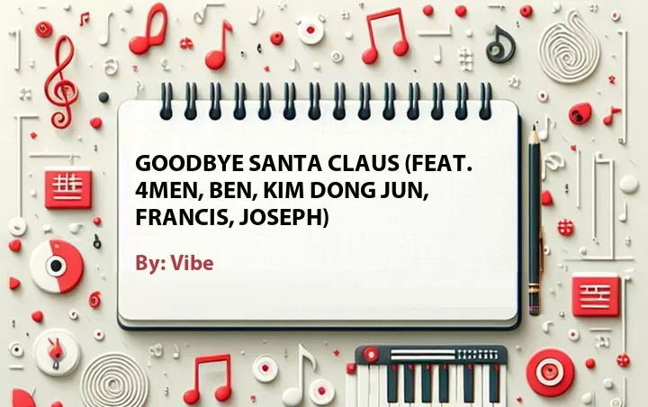 Lirik lagu: Goodbye Santa Claus (Feat. 4Men, Ben, Kim Dong Jun, Francis, Joseph) oleh Vibe :: Cari Lirik Lagu di WowKeren.com ?