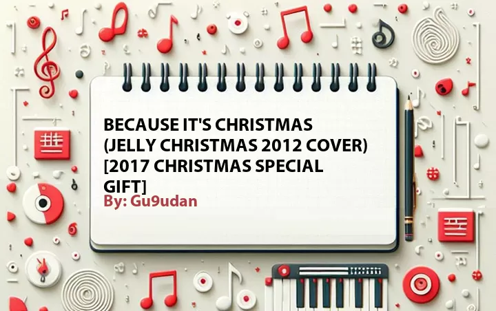 Lirik lagu: Because It's Christmas (Jelly Christmas 2012 Cover) [2017 Christmas Special Gift] oleh Gu9udan :: Cari Lirik Lagu di WowKeren.com ?
