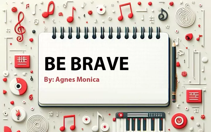 Lirik lagu: Be Brave oleh Agnes Monica :: Cari Lirik Lagu di WowKeren.com ?