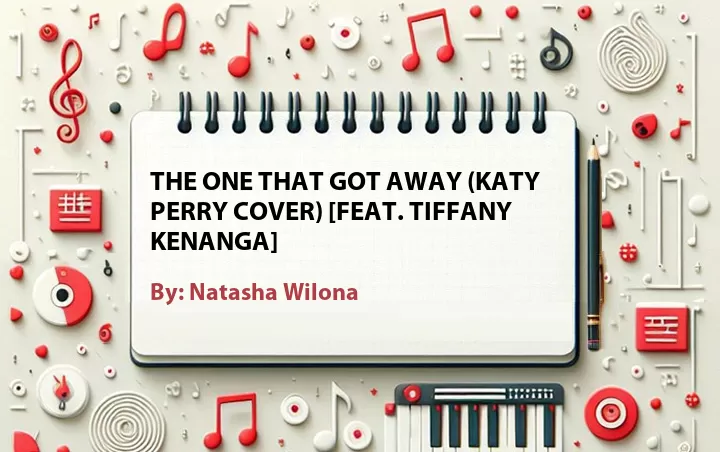 Lirik lagu: The One That Got Away (Katy Perry Cover) [Feat. Tiffany Kenanga] oleh Natasha Wilona :: Cari Lirik Lagu di WowKeren.com ?