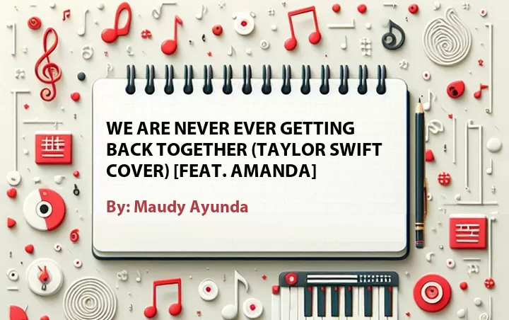 Lirik lagu: We are Never Ever Getting Back Together (Taylor Swift Cover) [Feat. Amanda] oleh Maudy Ayunda :: Cari Lirik Lagu di WowKeren.com ?