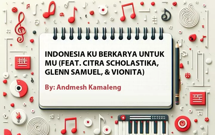 Lirik lagu: Indonesia Ku Berkarya Untuk Mu (Feat. Citra Scholastika, Glenn Samuel, & Vionita) oleh Andmesh Kamaleng :: Cari Lirik Lagu di WowKeren.com ?