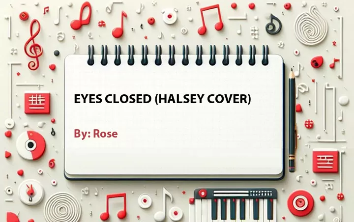 Lirik lagu Eyes Closed Halsey Cover oleh Rose Cari Lirik