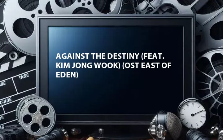 Against the Destiny (Feat. Kim Jong Wook) (OST East of Eden)