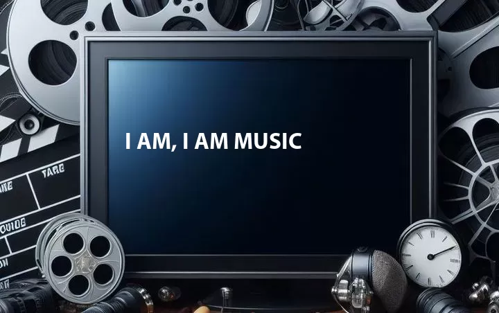 I Am, I Am Music