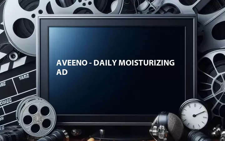 Aveeno - Daily Moisturizing Ad