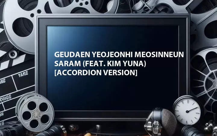 Geudaen Yeojeonhi Meosinneun Saram (Feat. Kim Yuna) [Accordion Version]