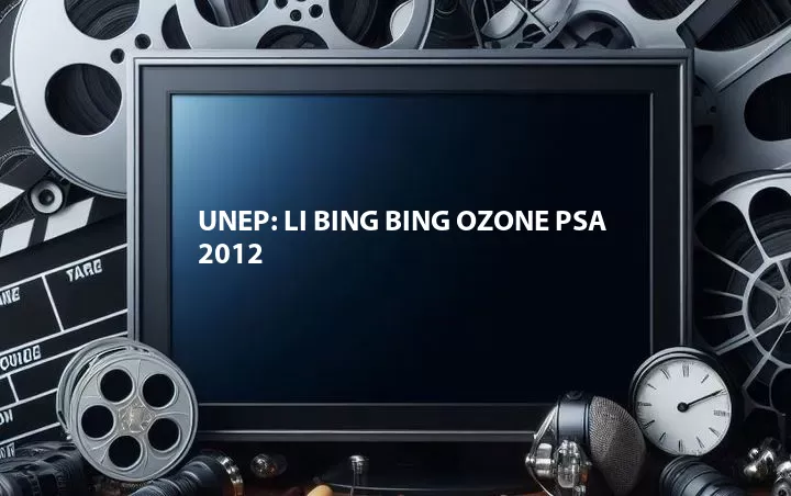 UNEP: Li Bing Bing Ozone PSA 2012