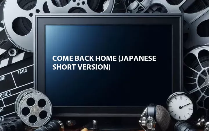 Come Back Home (Japanese Short Version)