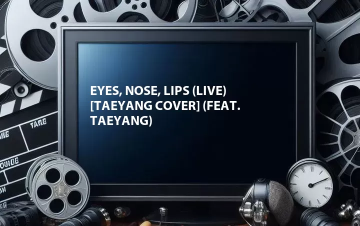 Eyes, Nose, Lips (Live) [Taeyang Cover] (Feat. Taeyang)