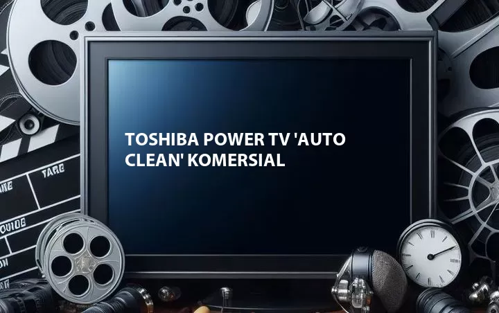 Toshiba Power TV 'Auto Clean' Komersial
