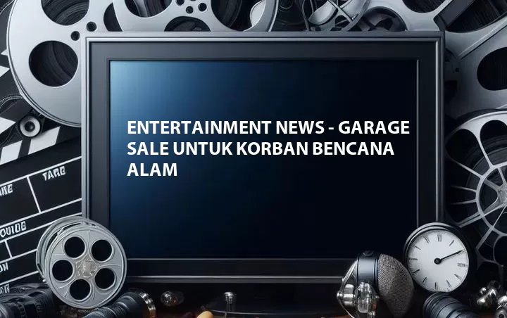 Entertainment News - Garage Sale Untuk Korban Bencana Alam