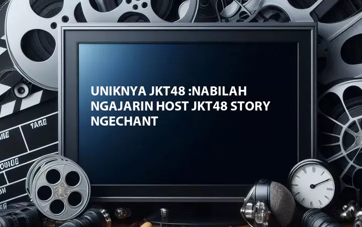 Uniknya JKT48 :Nabilah ngajarin Host JKT48 Story ngeChant