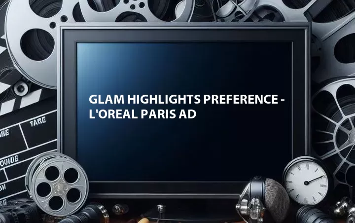 Glam Highlights Preference - L'Oreal Paris Ad