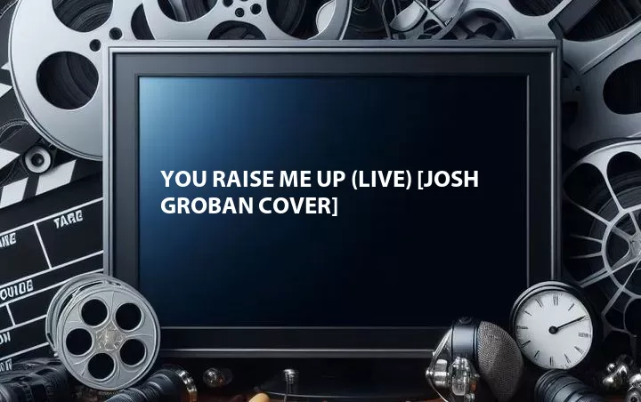 You Raise Me Up (Live) [Josh Groban Cover]