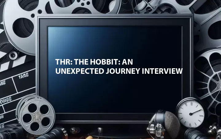 THR: The Hobbit: An Unexpected Journey Interview