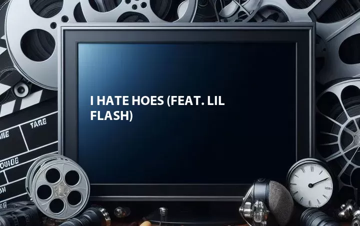 I Hate Hoes (Feat. Lil Flash)