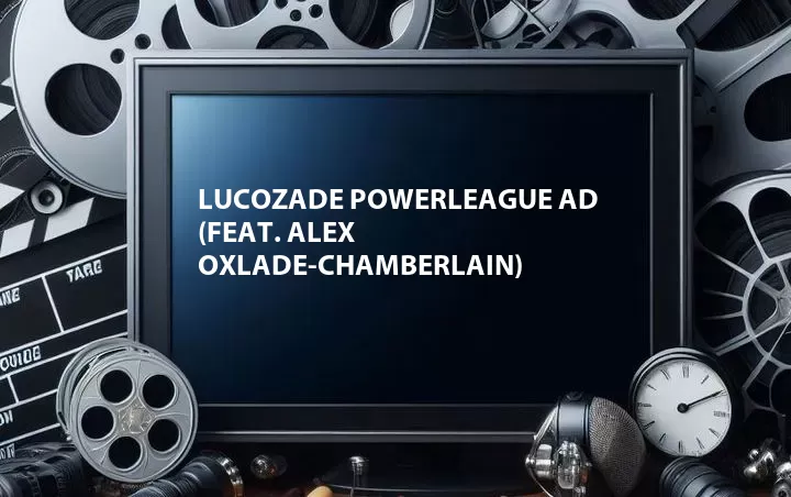 Lucozade Powerleague Ad (Feat. Alex Oxlade-Chamberlain)