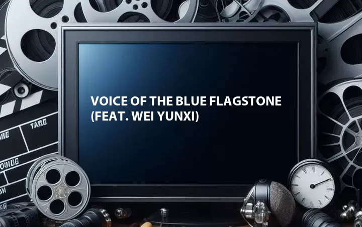 Voice of the Blue Flagstone (Feat. Wei Yunxi)