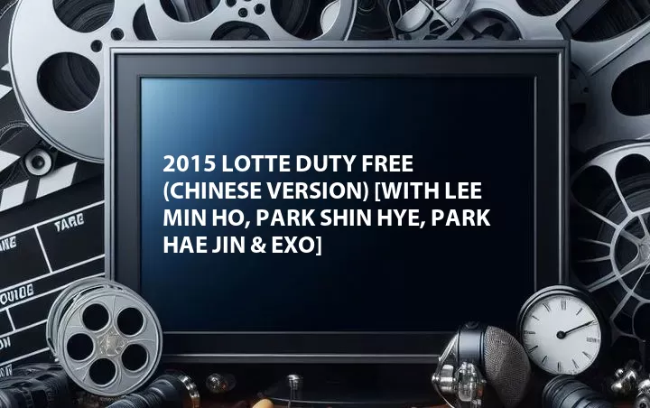 2015 Lotte Duty Free (Chinese Version) [with Lee Min Ho, Park Shin Hye, Park Hae Jin & EXO]
