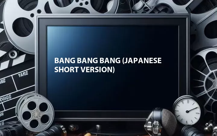Bang Bang Bang (Japanese Short Version)