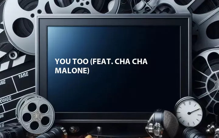 You Too (Feat. Cha Cha Malone)