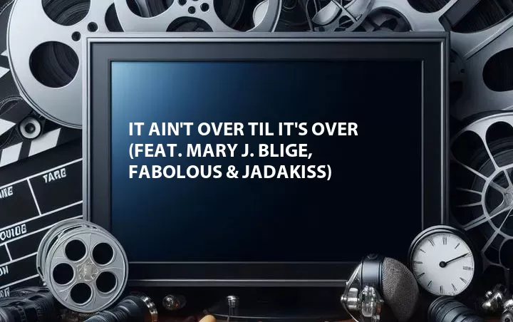 It Ain't Over Til It's Over (Feat. Mary J. Blige, Fabolous & Jadakiss)