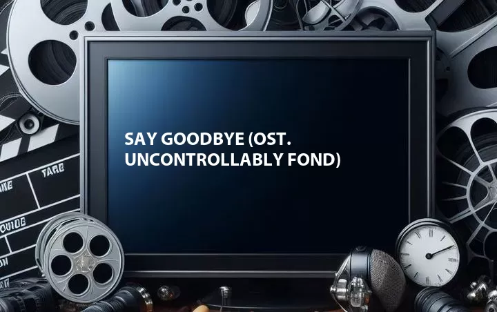 Say Goodbye (OST. Uncontrollably Fond)