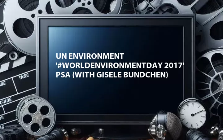 UN Environment '#WorldEnvironmentDay 2017' PSA (with Gisele Bundchen)