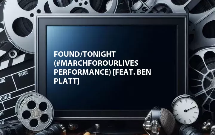 Found/Tonight (#MarchForOurLives Performance) [Feat. Ben Platt]
