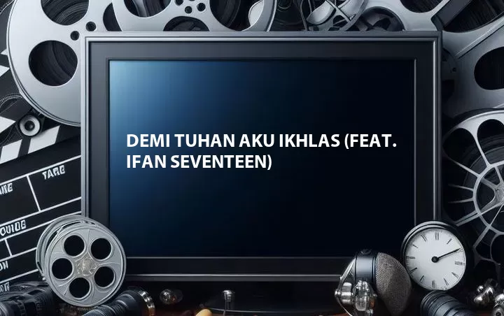 Demi Tuhan Aku Ikhlas (Feat. Ifan Seventeen)