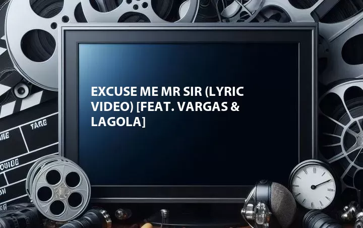 Excuse Me Mr Sir (Lyric Video) [Feat. Vargas & Lagola]